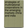 Strategies Of Multinational Corporations In The Emerging Markets China And India door Andreas Van De Kuil