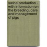 Swine Production - With Information On The Breeding, Care And Management Of Pigs by William C. Skelley
