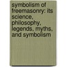 Symbolism Of Freemasonry: Its Science, Philosophy, Legends, Myths, And Symbolism by Albert Gallatin Mackey