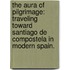 The Aura Of Pilgrimage: Traveling Toward Santiago De Compostela In Modern Spain.