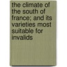 The Climate Of The South Of France; And Its Varieties Most Suitable For Invalids by Charles Theodore Williams