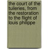 The Court Of The Tuileries, From The Restoration To The Flight Of Louis Philippe door Lady Catherine Hannah Charlotte Jackson