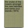 The Cruise of the Rosario Amongst the New Hebrides and Santa Cruz Islands (1873) by Sir Albert Hastings Markham