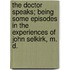 The Doctor Speaks; Being Some Episodes In The Experiences Of John Selkirk, M. D.