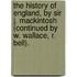 The History Of England, By Sir J. Mackintosh (Continued By W. Wallace, R. Bell).