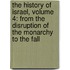 The History Of Israel, Volume 4: From The Disruption Of The Monarchy To The Fall