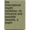 The International Health Exhibition, Its Influence And Possible Sequels, A Paper door Ernest Abraham Hart