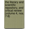 The Literary And Scientific Repository, And Critical Review (Volume 4, Nos. 7-8) door Unknown Author