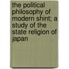 The Political Philosophy Of Modern Shint; A Study Of The State Religion Of Japan by Professor Daniel Clarence Holtom