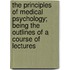 The Principles Of Medical Psychology; Being The Outlines Of A Course Of Lectures