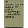 The Pseudo-Historical Image of the Prophet Muhammad in Medieval Latin Literature door Michelina Di Cesare
