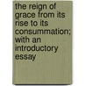 The Reign Of Grace From Its Rise To Its Consummation; With An Introductory Essay door Abraham Booth