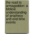 The Road To Armageddon: A Biblical Understanding Of Prophecy And End-Time Events