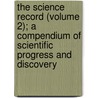 The Science Record (Volume 2); A Compendium Of Scientific Progress And Discovery door Alfred Ely Beach