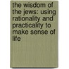 The Wisdom Of The Jews: Using Rationality And Practicality To Make Sense Of Life door Yitzhak Shimon Hurwitz