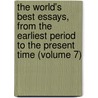 The World's Best Essays, From The Earliest Period To The Present Time (Volume 7) by Edward Archibald Allen