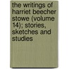 The Writings Of Harriet Beecher Stowe (Volume 14); Stories, Sketches And Studies door Mrs Harriet Beecher Stowe