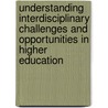 Understanding Interdisciplinary Challenges And Opportunities In Higher Education door Karri A. Holley