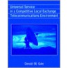 Universal Service In A Competitive Local Exchange Telecommunications Environment by M. Gale Donald