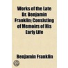 Works Of The Late Dr. Benjamin Franklin; Consisting Of Memoirs Of His Early Life door Benjamin Franklin