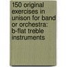 150 Original Exercises In Unison For Band Or Orchestra: B-Flat Treble Instruments door Roy Miller