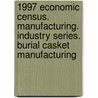 1997 Economic Census. Manufacturing. Industry Series. Burial Casket Manufacturing door United States Bureau of the Census