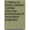 A History Of Boston Division Number Sixty-One Brotherhood Of Locomotive Engineers door Wilton Francis Bucknam