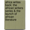 Africa Writes Back: The African Writers Series & The Launch Of African Literature door James Currey