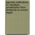 Agrarian Institutions In Transition: Privatization From Ptolemaic To Roman Egypt.