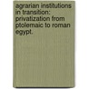 Agrarian Institutions In Transition: Privatization From Ptolemaic To Roman Egypt. by Andrew P. Monson