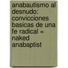 Anabautismo Al Desnudo: Convicciones Basicas De Una Fe Radical = Naked Anabaptist door Stuart Murray