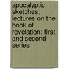 Apocalyptic Sketches; Lectures On The Book Of Revelation; First And Second Series door John Cumming