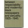 Between Respectability And Modernity: Black Newspapers And Sexuality, 1925--1940. door Kim T. Gallon