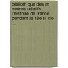 Biblioth Que Des M Moires Relatifs L'Histoire de France Pendant Le 18e Si Cle ... by Anonymous Anonymous