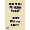 Book On The Physician Himself; And Things That Concern His Reputation And Success by Daniel Webster Cathell