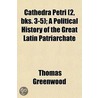 Cathedra Petri (2, Bks. 3-5); A Political History Of The Great Latin Patriarchate by Thomas Greenwood