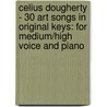 Celius Dougherty - 30 Art Songs In Original Keys: For Medium/High Voice And Piano door Celius Dougherty