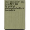 Civic Education " Eine Neue Form Des Lernens Fur Zivilgesellschaftliche Kompetenz by Katharina Glaser