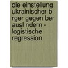 Die Einstellung Ukrainischer B Rger Gegen Ber Ausl Ndern - Logistische Regression by Kushtrim Veseli