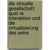 Die Virtuelle Gesellschaft: Quat Re Interaktion Und Die Virtualisierung Des Seins door Thomas Oeljeklaus