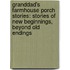 Granddad's Farmhouse Porch Stories: Stories Of New Beginnings, Beyond Old Endings