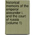 Historical Memoirs Of The Emperor Alexander I. And The Court Of Russia (Volume 1)