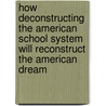 How Deconstructing The American School System Will Reconstruct The American Dream door Rosanna Pittella
