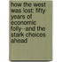How The West Was Lost: Fifty Years Of Economic Folly--And The Stark Choices Ahead