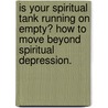 Is Your Spiritual Tank Running On Empty? How To Move Beyond Spiritual Depression. door Michael Francis Conrad