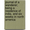 Journal Of A Wanderer; Being A Residence Of India, And Six Weeks In North America door Journal