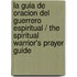 La guia de oracion del guerrero espiritual / The Spiritual Warrior's Prayer Guide