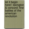 Let It Begin Here!: Lexington & Concord: First Battles Of The American Revolution door Dennis Brindell Frandin
