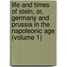 Life And Times Of Stein, Or, Germany And Prussia In The Napoleonic Age (Volume 1) by Sir John Robert Seeley