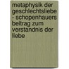Metaphysik Der Geschlechtsliebe - Schopenhauers Beitrag Zum Verstandnis Der Liebe door Andre Schmiljun